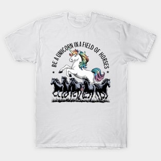 Be a unicorn in a field of horses T-Shirt